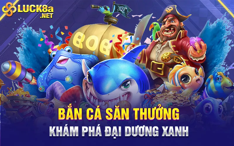 Khám phá đại dương xanh với bắn cá săn thưởng